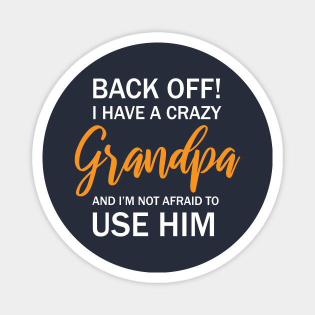 Back Off I Have A Crazy Grandpa And I’m Not Afraid To Use Him Magnet by printalpha-art